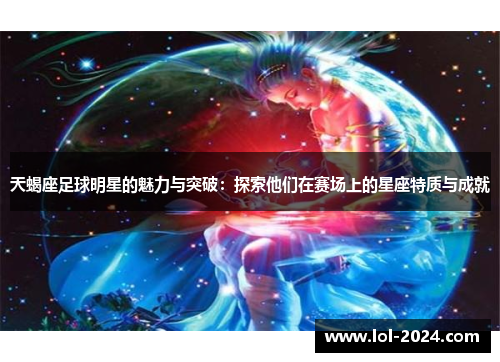 天蝎座足球明星的魅力与突破：探索他们在赛场上的星座特质与成就