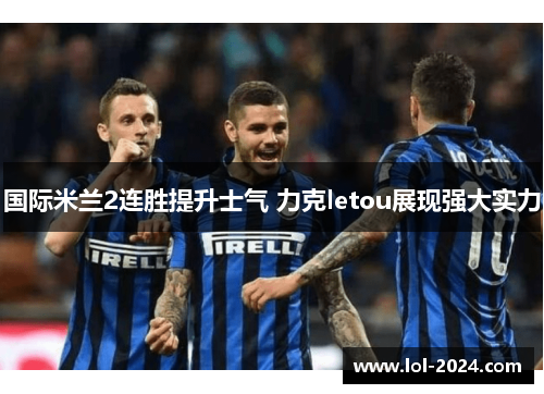 国际米兰2连胜提升士气 力克letou展现强大实力
