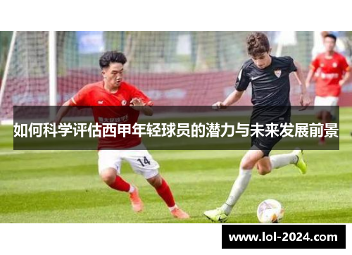 如何科学评估西甲年轻球员的潜力与未来发展前景