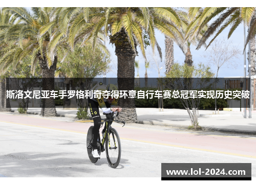 斯洛文尼亚车手罗格利奇夺得环意自行车赛总冠军实现历史突破